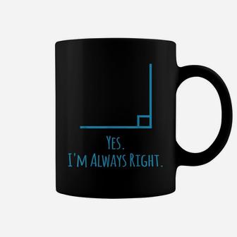 Yes Im Always Right Math Teacher Math Lovers Gifts Coffee Mug | Crazezy AU