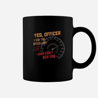 Yes Officer I Saw The Speed Limit Just Didnt See You Coffee Mug | Crazezy AU