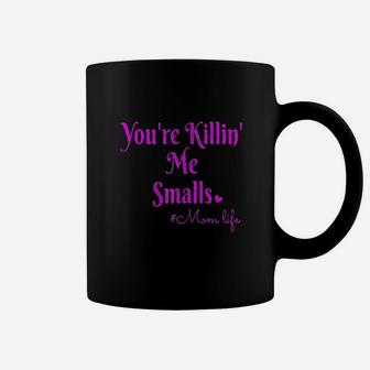 You Are Killing Me Smalls Coffee Mug | Crazezy CA
