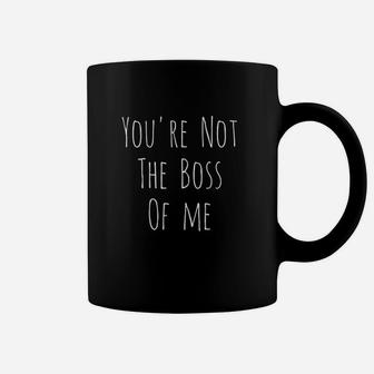 You Are Not The Boss Of Me Coffee Mug | Crazezy UK