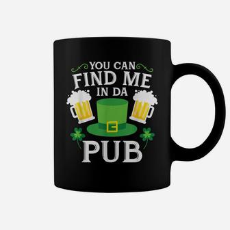 You Can Find Me In Da Pub St Patrick's Drinking Coffee Mug | Crazezy