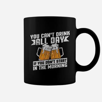 You Can Not Drink All Day If You Do Not Start In The Morning Coffee Mug | Crazezy UK