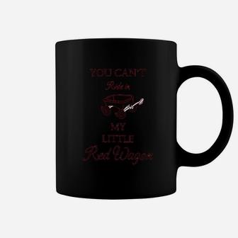 You Can Not Ride In My Little Red Wagon Coffee Mug | Crazezy UK