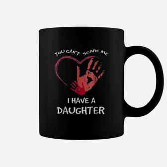 You Can Not Scare Me I Have A Daughter Coffee Mug | Crazezy