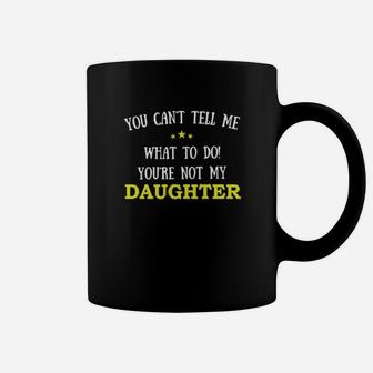 You Can Not Tell Me What To Do You Are Not My Daughter Coffee Mug - Monsterry UK
