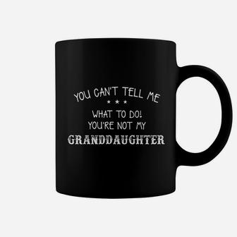 You Can Not Tell Me What To Do You Are Not My Granddaughter Coffee Mug | Crazezy DE