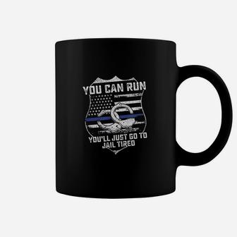 You Can Run You Will Go To Jail Tired Support Police Gift Coffee Mug - Thegiftio UK