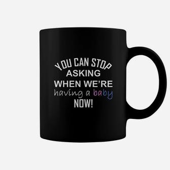 You Can Stop Asking When We Are Having A Baby Coffee Mug - Thegiftio UK