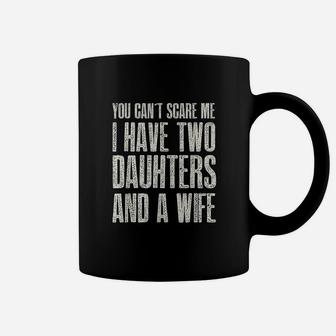 You Can T Scare Me I Have 2 Daughters Coffee Mug | Crazezy AU