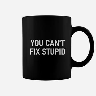 You Cant Fix Stupid Coffee Mug | Crazezy