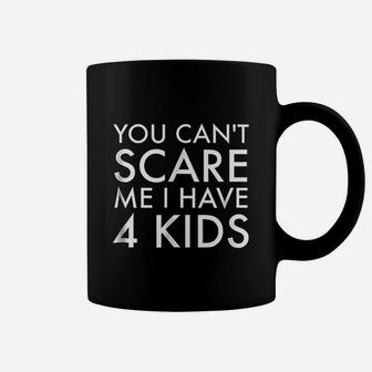 You Cant Scare Me I Have 4 Kids Coffee Mug | Crazezy CA