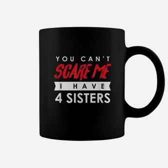 You Cant Scare Me I Have 4 Sisters Coffee Mug | Crazezy UK