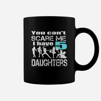You Cant Scare Me I Have 5 Daughters Coffee Mug | Crazezy CA
