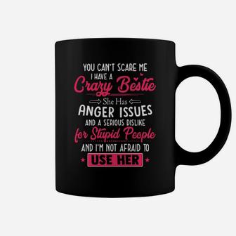 You Cant Scare Me I Have A Crazy Bestie She Has Anger Issues And A Serious Dislike For Stupid People And I'm Not Afraid To Use Her Coffee Mug - Monsterry UK