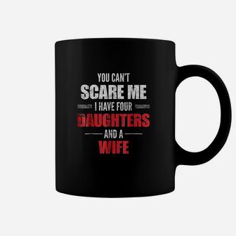 You Cant Scare Me I Have Four Daughters And A Wife Coffee Mug | Crazezy UK