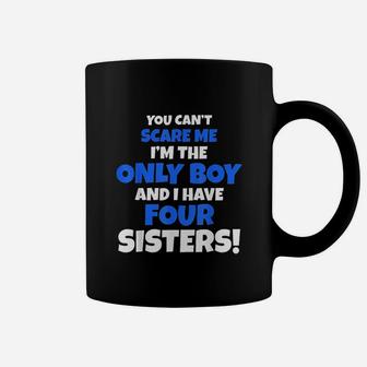 You Cant Scare Me I Have Four Sisters Brother Gift Only Son Coffee Mug | Crazezy