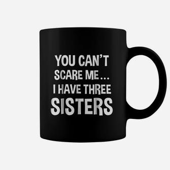 You Cant Scare Me I Have Three Sisters Coffee Mug | Crazezy