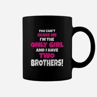 You Cant Scare Me I Have Two Brothers Only Sister Coffee Mug | Crazezy CA