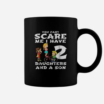You Cant Scare Me I Have Two Daughters And A Son Dads Coffee Mug | Crazezy AU