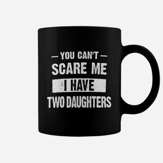 You Cant Scare Me I Have Two Daughters Coffee Mug | Crazezy AU