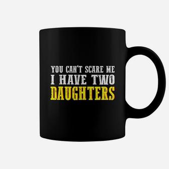 You Cant Scare Me I Have Two Daughters Coffee Mug | Crazezy AU
