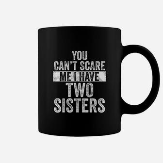 You Cant Scare Me I Have Two Sisters Coffee Mug | Crazezy UK