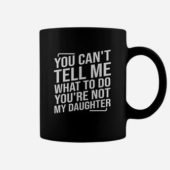 You Cant Tell Me What To Do You Are Not My Daughter Coffee Mug | Crazezy UK