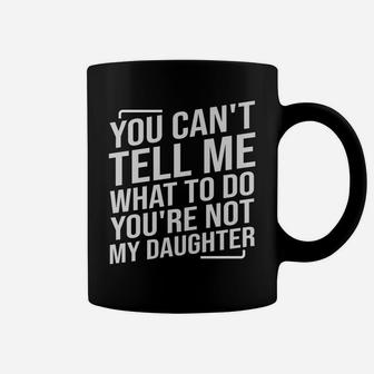 You Can't Tell Me What To Do You're Not My Daughter Coffee Mug | Crazezy DE