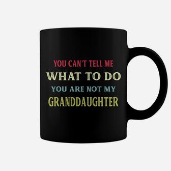 You Can't Tell Me What To Do You're Not My Granddaughter Coffee Mug | Crazezy DE
