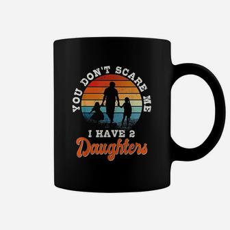 You Do Not Scare Me I Have 2 Daughters Coffee Mug | Crazezy AU