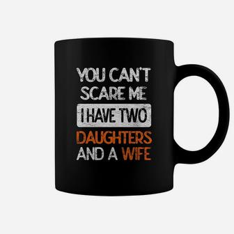 You Dont Scare Me I Have Two Daughters N Wife Father Dad Coffee Mug | Crazezy DE