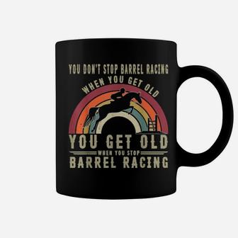 You Don't Stop Barrel Racing When You Get Old Coffee Mug - Monsterry