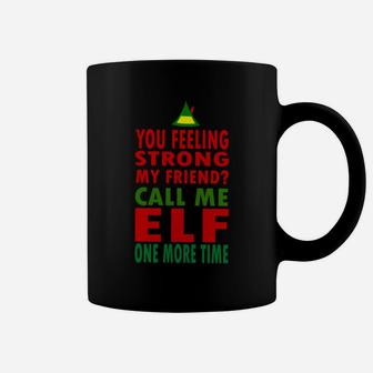 You Feeling Strong My Friend Call Me Elf One More Time Funny Sweatshirt Coffee Mug | Crazezy