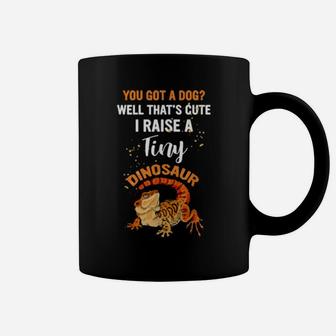 You Got A Dog Well That's Cute I Raise A Tiny Dinosaur Coffee Mug - Monsterry UK