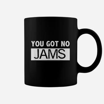 You Got No Jams Coffee Mug | Crazezy AU
