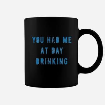 You Had Me At Day Drinking Funny Beer Wine Drunk Party Coffee Mug | Crazezy DE