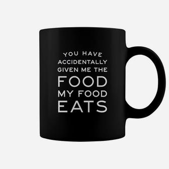 You Have Accidentally Given Me Food My Food Eats Coffee Mug | Crazezy