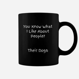 You Know What I Like About People Their Dogs Coffee Mug | Crazezy CA