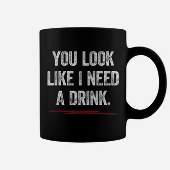 You Look Like I Need A Drink Shirt Funny Saying Fun Drinking Coffee Mug | Crazezy CA