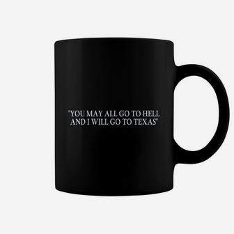 You May All Go To Hell And I Will Go To Texas Coffee Mug | Crazezy UK