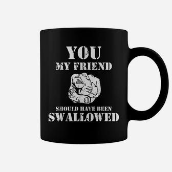 You My Friend Should Have Been Swallowed Coffee Mug | Crazezy UK