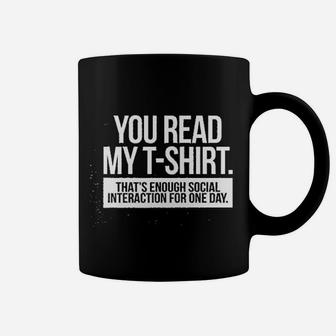 You Read My Tshirt Enough Social Interaction Graphic Coffee Mug | Crazezy