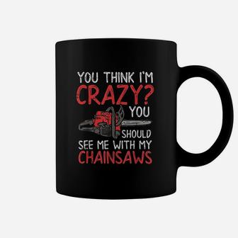 You Should See Me With My Chainsaws Coffee Mug | Crazezy