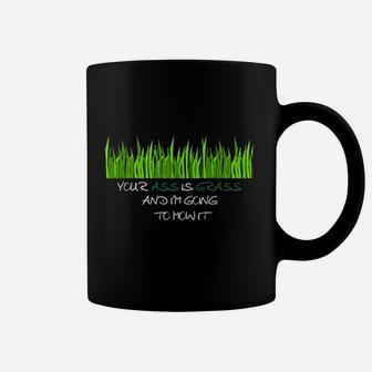 Your As Is Grass And Im Going To Mow It Coffee Mug | Crazezy AU