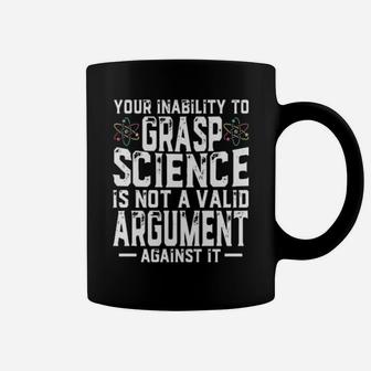 Your Inability To Grasp Science Is Not A Valid Argument Against It Coffee Mug - Monsterry