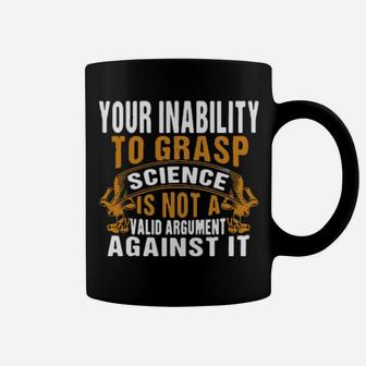 Your Inability To Grasp Science Is Not A Valid Argument It Coffee Mug - Monsterry