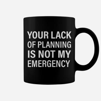 Your Lack Of Planning Is Not My Emergency Coffee Mug - Monsterry UK