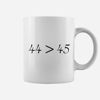 44 Is Greater Than 45 Coffee Mug | Crazezy