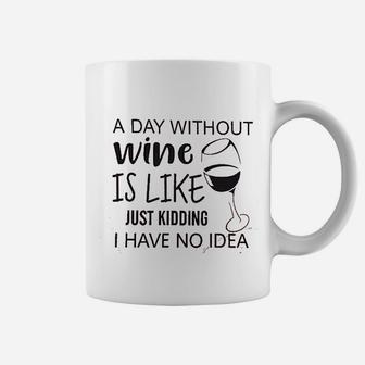 A Day Without Wine Is Like Just Kidding Coffee Mug | Crazezy