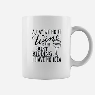 A Day Without Wine Is Like Just Kidding Wine Drinking Lover Coffee Mug | Crazezy UK